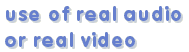 use of real audio or real video